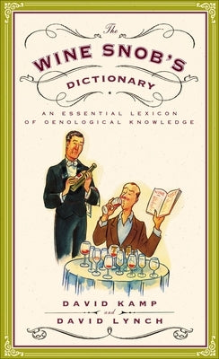 The Wine Snob's Dictionary: An Essential Lexicon of Oenological Knowledge by Kamp, David