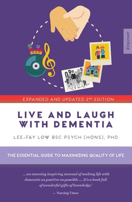Live and Laugh with Dementia: The Essential Guide to Maximizing Quality of Life by Low, Lee-Fay