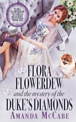 Flora Flowerdew & the Mystery of the Duke's Diamonds by McCabe, Amanda