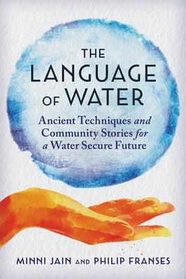 The Language of Water: Ancient Techniques and Community Stories for a Water Secure Future by Jain, Minni