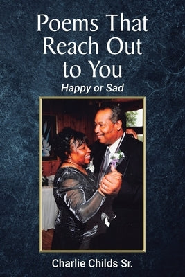 The Poems That Reach Out to You: Happy or Sad by Childs, Charlie, Sr.