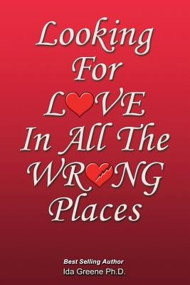 Looking for Love in All the Wrong Places by Greene, Phd Ida
