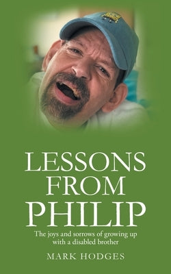 Lessons From Philip: The joys and sorrows of growing up with a disabled brother by Hodges, Mark S.