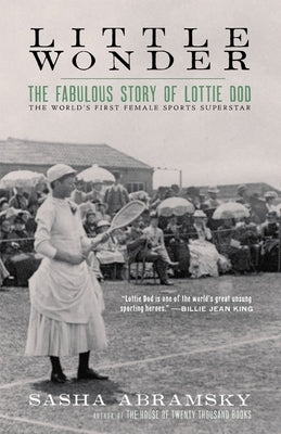 Little Wonder: The Fabulous Story of Lottie Dod, the World's First Female Sports Superstar by Abramsky, Sasha