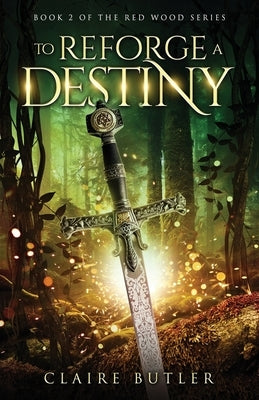 To Reforge A Destiny: A New Adult Medieval Fantasy Romance (The Red Wood Series Book 2) by Butler, Claire