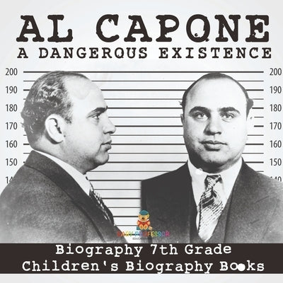 Al Capone: Dangerous Existence - Biography 7th Grade Children's Biography Books by Baby Professor