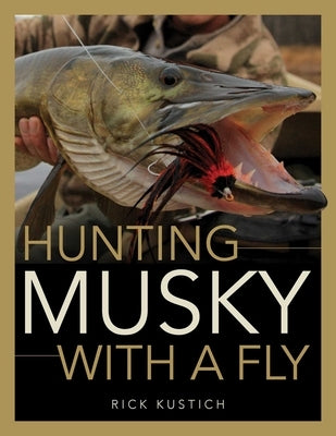 Hunting Musky with a Fly by Kustich, Rick