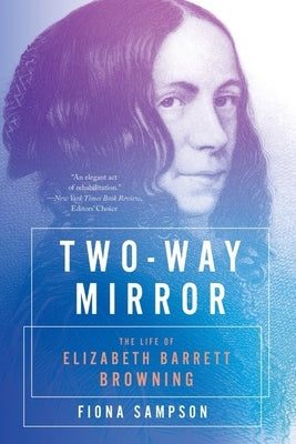 Two-Way Mirror: The Life of Elizabeth Barrett Browning by Sampson, Fiona