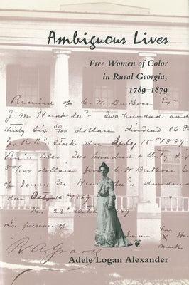 Ambiguous Lives: Free Women of Color in Rural Georgia, 1789-1879 by Alexander, Adele Logan