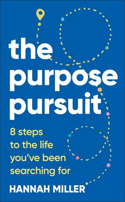 The Purpose Pursuit: 8 Steps to the Life You've Been Searching for by Miller, Hannah