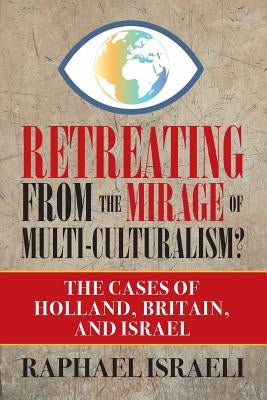 Retreating from the Mirage of Multi-Culturalism?: The Cases of Holland, Britain, and Israel by Israeli, Raphael