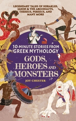 10-Minute Stories From Greek Mythology - Gods, Heroes, and Monsters: Legendary Tales of Herakles, Jason & the Argonauts, Theseus, Perseus, and many mo by Chester, Joy