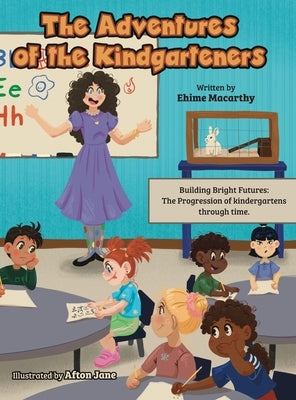 The Adventures of the Kindgarteners: Building Bright Futures: The Progression of kindergartens through time. by Macarthy, Ehime