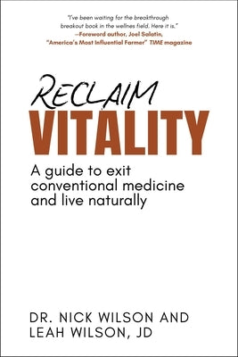 Reclaim Vitality: A Guide to Exit Conventional Medicine and Live Naturally by Wilson, Nick