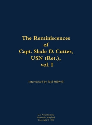 The Reminiscences of Capt. Slade D. Cutter, USN (Ret.), Vol. I: 1911-2005 by Cutter, Slade D.