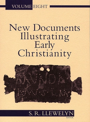 New Documents Illustrating Early Christianity, 8: A Review of the Greek Inscriptions and Papyri Published in 1984-85 by Llewelyn, Stephen