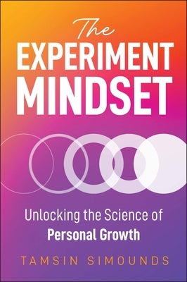 The Experiment Mindset: Unlocking the Science of Personal Growth by Simounds, Tamsin