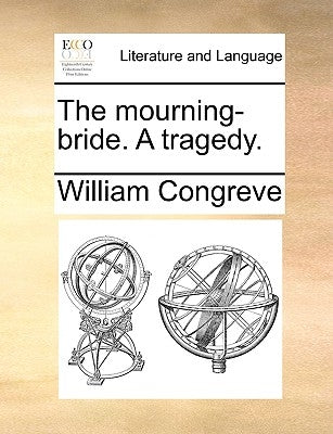 The Mourning-Bride. a Tragedy. by Congreve, William