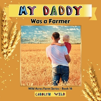 My Daddy Was a Farmer by Wild, Carolyn