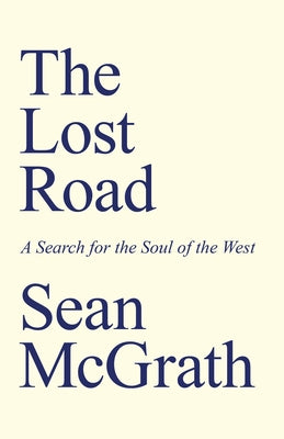 The Lost Road: A Search for the Soul of the West by McGrath, Sean