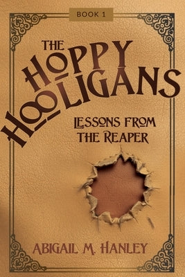 The Hoppy Hooligans: Lessons From the Reaper by Hanley, Abigail M.