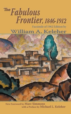 The Fabulous Frontier, 1846-1912: Facsimile of 1962 Edition by Keleher, William A.