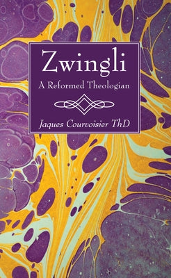 Zwingli: A Reformed Theologian by Courvoisier, Jaques