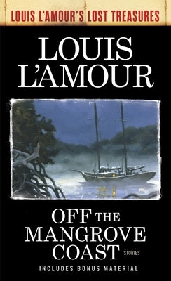 Off the Mangrove Coast (Louis L'Amour's Lost Treasures): Off the Mangrove Coast (Louis L'Amour's Lost Treasures): Stories by L'Amour, Louis