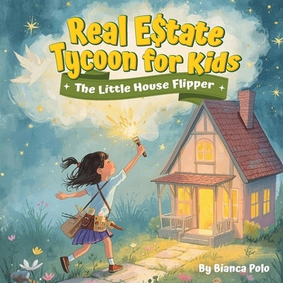Real Estate Tycoon for Kids: The Little House Flipper by Polo, Bianca