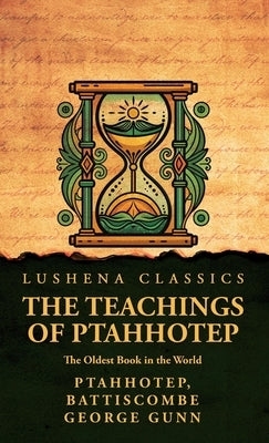 The Teachings of Ptahhotep: The Oldest Book in the World: The Oldest Book in the World by Ptahhotep, Battiscombe George Gunn by Ptahhotep, Battiscombe George Gunn