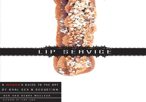 Lip Service: A His and Hers Guide to the Art of Oral Sex & Seduction by MacLeod, Debra