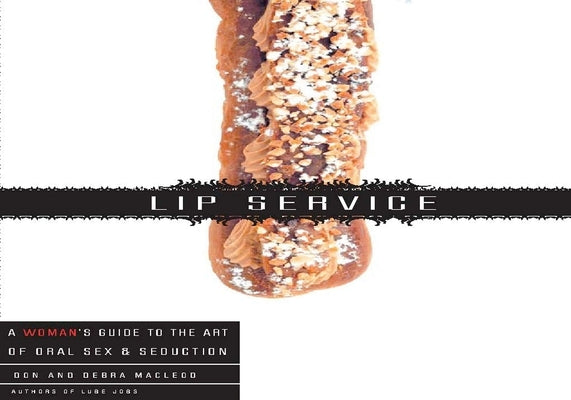 Lip Service: A His and Hers Guide to the Art of Oral Sex & Seduction by MacLeod, Debra
