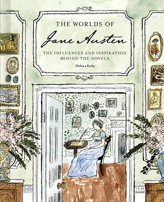 The Worlds of Jane Austen: The Influences and Inspiration Behind the Novels by Kelly, Helena
