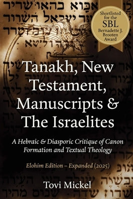 Tanakh, New Testament, Manuscripts & The Israelites: A Hebraic & Diasporic Critique of Canon Formation and Textual Theology Elohim Edition by Mickel, Tovi