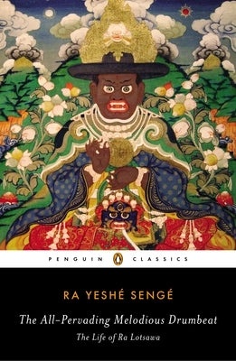 The All-Pervading Melodious Drumbeat: The Life of Ra Lotsawa by Senge, Ra Yeshe