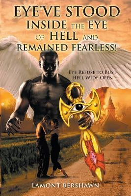 Eye've Stood Inside the Eye of Hell and Remained Fearless! by Bershawn, Lamont