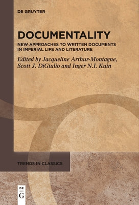 Documentality: New Approaches to Written Documents in Imperial Life and Literature by Arthur-Montagne, Jacqueline