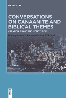 Conversations on Canaanite and Biblical Themes: Creation, Chaos and Monotheism by Watson, Rebecca