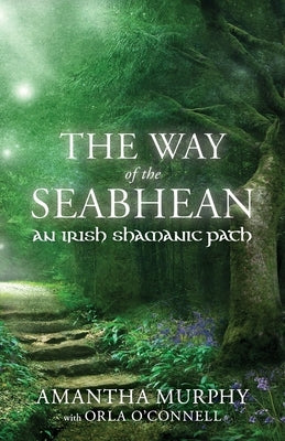 The Way of the Seabhean: An Irish Shamanic Path by Murphy, Amantha