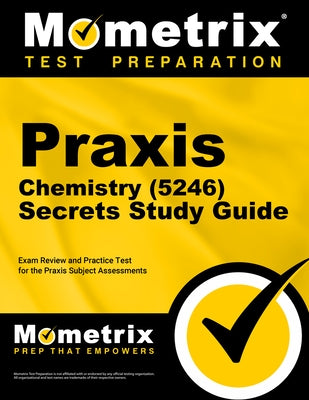Praxis Chemistry (5246) Secrets Study Guide: Exam Review and Practice Test for the Praxis Subject Assessments by Mometrix