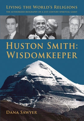 Huston Smith: Wisdomkeeper: Living the World's Religions: The Authorized Biography of a 21st Century Spiritual Giant by Sawyer, Dana