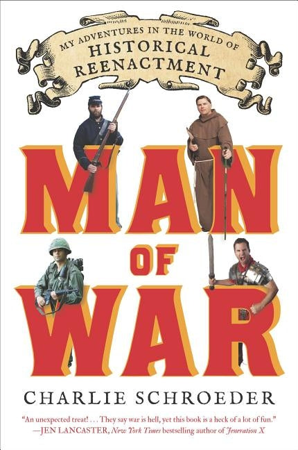 Man of War: My Adventures in the World of Historical Reenactment by Schroeder, Charlie