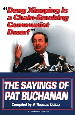 Deng Xiaoping Is a Chain-Smoking Communist Dwarf: The Sayings of Pat Buchanan by Buchanan, Pat