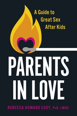 Parents in Love: A Guide to Great Sex After Kids by Eudy, Rebecca Howard