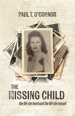 The Missing Child: The Life She Lived and a Life She Missed by O'Connor, Paul T.