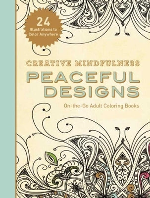 Creative Mindfulness: Peaceful Designs: On-The-Go Adult Coloring Books by Racehorse Publishing