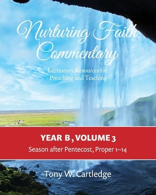 Nurturing Faith Commentary, Year B, Volume 3: Lectionary Resource for Preaching and Teaching: Lent-Easter-Pentecost by Cartledge, Tony