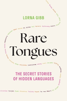 Rare Tongues: The Secret Stories of Hidden Languages by Gibb, Lorna