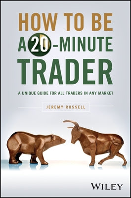 How to Be a 20-Minute Trader: An Essential Guide for All Traders in Any Market by Russell, Jeremy