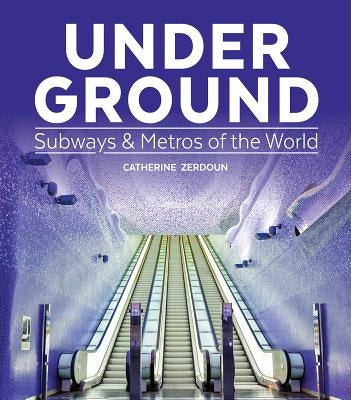 Under Ground: Subways and Metros of the World by Zerdoun, Catherine